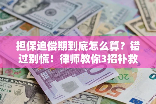 济南担保追偿期到底怎么算？错过别慌！律师教你3招补救