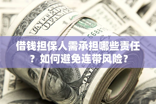 济南借钱担保人需承担哪些责任？如何避免连带风险？