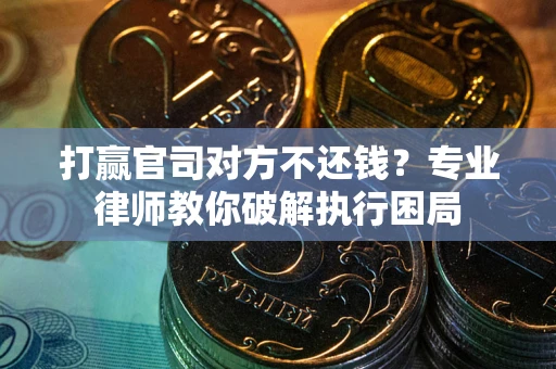 济南打赢官司对方不还钱？专业律师教你破解执行困局