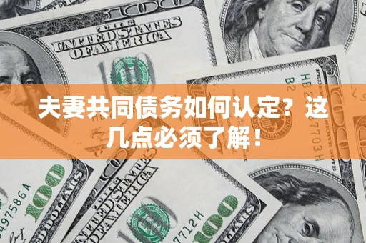 济南夫妻共同债务如何认定？这几点必须了解！
