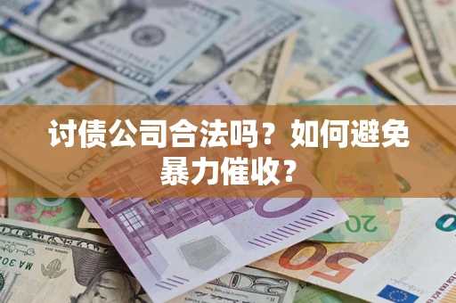 济南讨债公司合法吗？如何避免暴力催收？