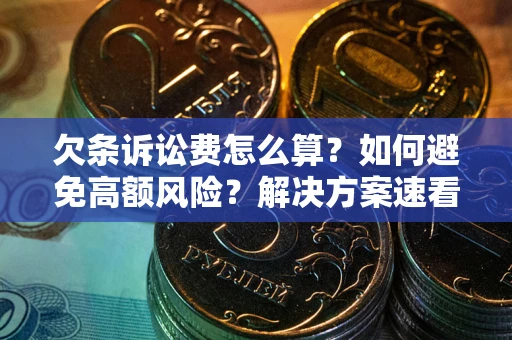济南欠条诉讼费怎么算？如何避免高额风险？解决方案速看！