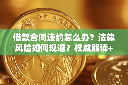 济南借款合同违约怎么办?法律风险如何规避?权威解读+实用指南 济南借款合同违约怎么办?法律风险如何规避?权威解读+实用指南