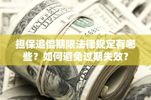 济南担保追偿期限法律规定有哪些？如何避免过期失效？