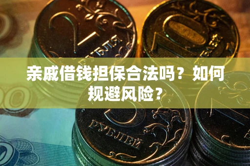 济南亲戚借钱担保合法吗？如何规避风险？