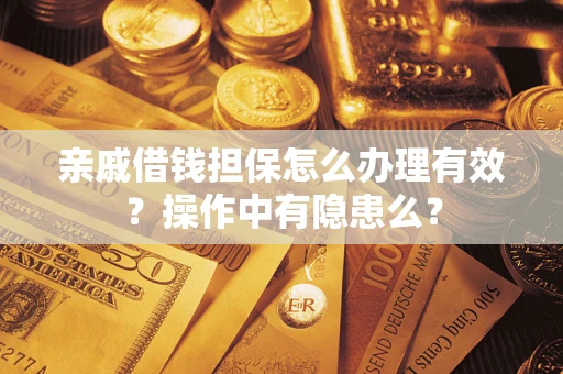 济南亲戚借钱担保怎么办理有效？操作中有隐患么？