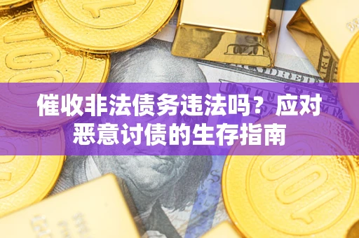 济南催收非法债务违法吗？应对恶意讨债的生存指南