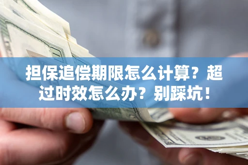 济南担保追偿期限怎么计算？超过时效怎么办？别踩坑！