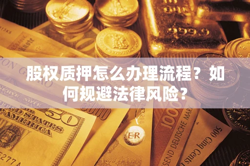 济南股权质押怎么办理流程？如何规避法律风险？