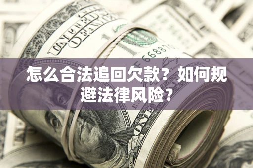 济南怎么合法追回欠款？如何规避法律风险？