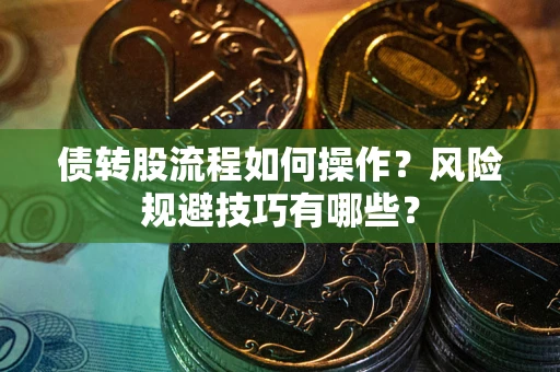 济南债转股流程如何操作？风险规避技巧有哪些？