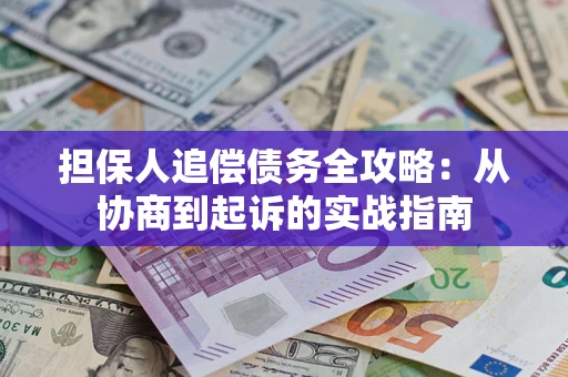 济南担保人追偿债务全攻略:从协商到起诉的实战指南 济南担保人追偿债务全攻略:从协商到起诉的实战指南