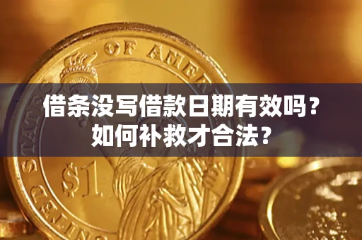 济南借条没写借款日期有效吗？如何补救才合法？